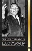Martin Luther King Jr.: La biografía - Amor, fuerza, caos, esperanza y comunidad; el sueño de un icono de los derechos civiles