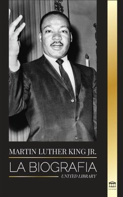 Martin Luther King Jr.: La biografía - Amor, fuerza, caos, esperanza y comunidad; el sueño de un icono de los derechos civiles - Library, United