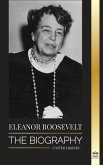 Eleanor Roosevelt: The Biography - Learn the American Life by Living; Franklin D. Roosevelt's Wife & First Lady