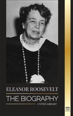Eleanor Roosevelt: The Biography - Learn the American Life by Living; Franklin D. Roosevelt's Wife & First Lady - Library, United