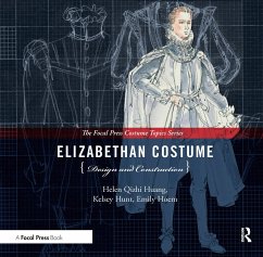 Elizabethan Costume Design and Construction - Huang, Helen (Professor of the MFA Costume Design Program of Univers; Hoem, Emily (Adjunct Faculty, University of Maryland; Tailor/Draper ; Hunt, Kelsey