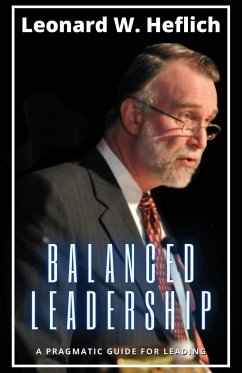 Balanced Leadership: A Pragmatic Guide for Leading - Heflich, Leonard