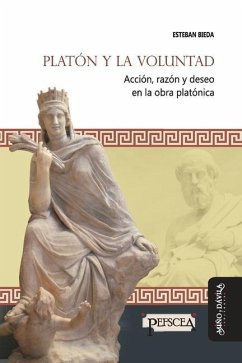 Platón y la voluntad: Acción, razón y deseo en la obra platónica - Bieda, Esteban