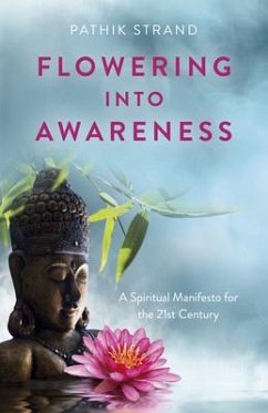 Flowering Into Awareness - A Spiritual Manifesto for the 21st Century - Strand, Pathik