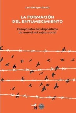 La formación del entumecimiento: Ensayo sobre los dispositivos de control del sujeto social - Bazán, Luis Enrique