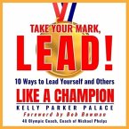 Take Your Mark, Lead! Lib/E: 10 Ways to Lead Yourself and Others Like a Champion