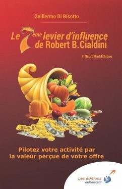 Le 7ème levier d'influence de Robert B. Cialdini: Pilotez votre activité par la valeur perçue de votre offre - Bisotto, Guillermo Di