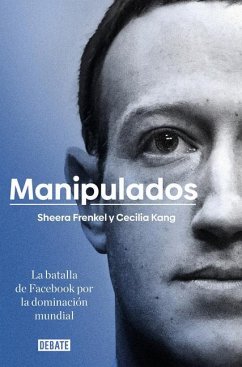 Manipulados: La Batalla de Facebook Por La Dominación Mundial / An Ugly Truth: Inside Facebook's Battle for Domination - Shera, Frenkel; Kang, Cecilia