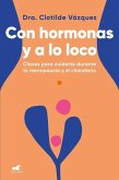 Con Hormonas Y a Lo Loco: Claves Para Cuidarte En La Menopausia Y El Climaterio / Hormonal and Wild