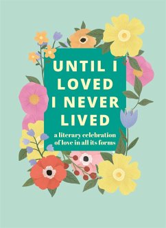 Cover Until I Loved I Never Lived: A Literary Celebration of Love in All Its Forms