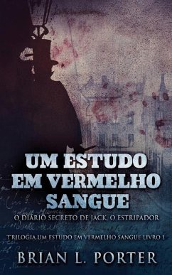 Um Estudo Em Vermelho Sangue - O Diário Secreto de Jack, o Estripador - Porter, Brian L