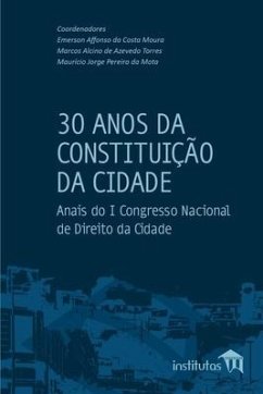 30 Anos da Constituição da Cidade: Anais do I Congresso Nacional de Direito da Cidade - Torres, Marcos Alcino de Azevedo; Mota, Maurício Jorge Pereira Da; Moura, Emerson Affonso Da Costa