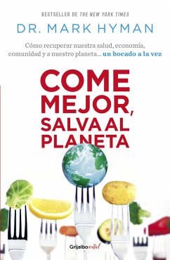 Come Mejor, Salva Al Planeta: Cómo Recuperar Nuestra Salud, Economía, Comunidad Y a Nuestro Planeta... Un Bocado a la Vez/ Food Fix - Hyman, Mark
