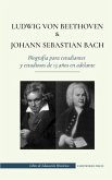 Ludwig van Beethoven y Johann Sebastian Bach - Biografía para estudiantes y estudiosos de 13 años en adelante: (Los mejores compositores de música clá