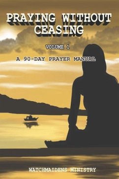 Praying Without Ceasing: A 90-Day Prayer Manual - Ministry, Watchmaidens