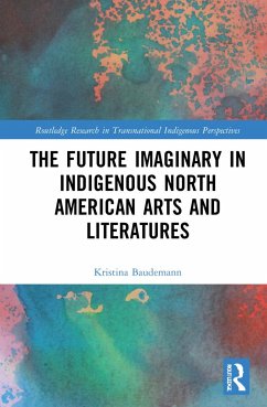 The Future Imaginary in Indigenous North American Arts and Literatures - Baudemann, Kristina