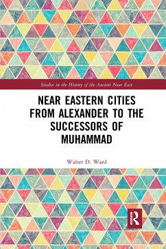 Near Eastern Cities from Alexander to the Successors of Muhammad - Ward, Walter D