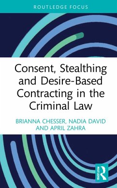 Consent, Stealthing and Desire-Based Contracting in the Criminal Law - Chesser, Brianna; David, Nadia; Zahra, April