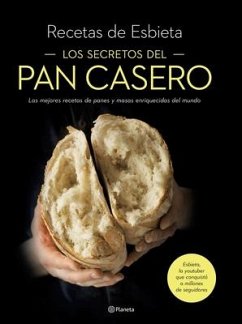 Los Secretos del Pan Casero: Las Mejores Recetas de Panes Y Masas Enriquecidas del Mundo - Esbieta, Esbieta