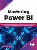 Mastering Power BI: Build Business Intelligence Applications Powered with DAX Calculations, Insightful Visualizations, Advanced BI Techniques, and Loads of Data Sources (English Edition) (eBook, ePUB)