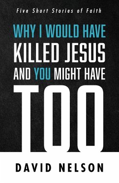 Why I Would Have Killed Jesus and You Might Have Too - Nelson, David