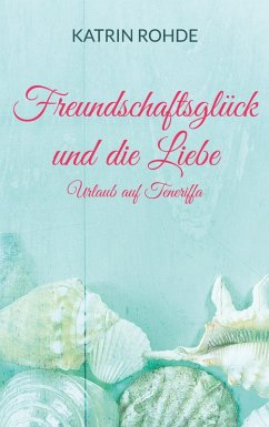 Freundschaftsglück und die Liebe (eBook, ePUB) - Rohde, Katrin