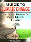 Guide to Climate Change: The Ultimate Reference for Causes, Effects & Solutions (eBook, ePUB)