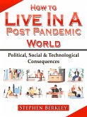 How to Live In A Post Pandemic World: Political, Social & Technological Consequences (eBook, ePUB)