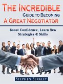The Incredible Guide to Becoming A Great Negotiator: Boost Confidence, Learn New Strategies & Skills (eBook, ePUB)