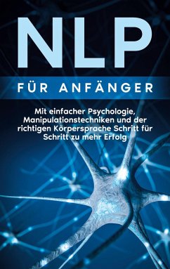 NLP für Anfänger: Mit einfacher Psychologie, Manipulationstechniken und der richtigen Körpersprache Schritt für Schritt zu mehr Erfolg - Lehmann, Boris