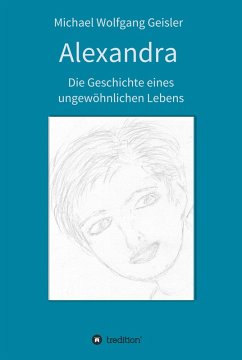 Alexandra - die Geschichte eines ungewöhnlichen Lebens (eBook, ePUB) - Geisler, Michael Wolfgang