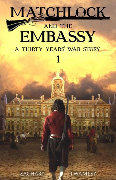 Matchlock and the Embassy (A Thirty Years' War Story, #1) (eBook, ePUB) Matchlock and the Embassy (A Thirty Years' War Story, #1) (eBook, ePUB)