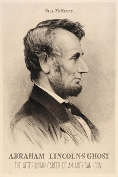 Abraham Lincoln's Ghost the Afterhuman Career of an American Icon (eBook, ePUB) - McKENNY, Bill