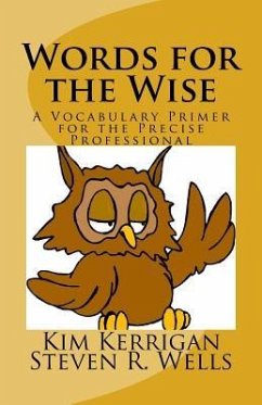 Words for the Wise: A Vocabulary Primer for the Precise Professional - Wells, Steven R.; Kerrigan, Kim