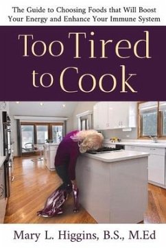 Too Tired to Cook: The Guide to Choosing Foods That Will Boost Your Energy and Enhance Your Immune System - B. S., Mary Higgins