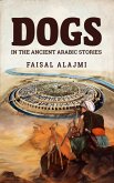 Dogs in the Ancient Arabic Stories (eBook, ePUB) Dogs in the Ancient Arabic Stories (eBook, ePUB)