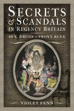 Secrets and Scandals in Regency Britain: Sex, Drugs and Proxy Rule - Fenn, Violet