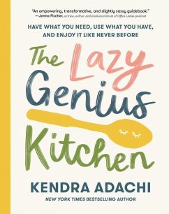The Lazy Genius Kitchen: Have What You Need, Use What You Have, and Enjoy It Like Never Before - Adachi, Kendra