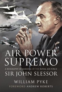 Air Power Supremo: A Biography of Marshal of the Royal Air Force Sir John Slessor - William, Pyke