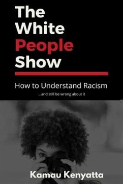 The White People Show: How To Understand Racism And Still Be Wrong About It - Kenyatta, Kamau
