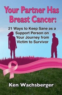 Your Partner Has Breast Cancer: 21 Ways to Keep Sane as a Support Person on Your Journey from Victim to Survivor - Wachsberger, Ken