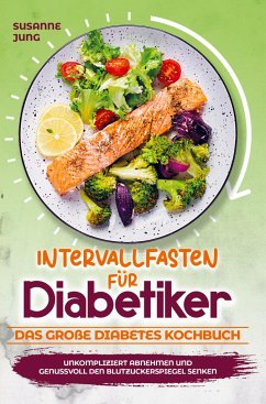 Intervallfasten für Diabetiker - Das große Diabetes Kochbuch: Unkompliziert abnehmen und genussvoll den Blutzuckerspiegel senken - Jung, Susanne