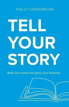 Tell Your Story: Build your brand and grow your business - Cardamone, Holly