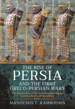 The Rise of Persia and the First Greco-Persian Wars - Kambouris, Manousos E