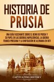 Historia de Prusia: Una guía fascinante sobre el reino de Prusia y su papel en las guerras napoleónicas, la guerra franco-prusiana y la unificación de Alemania en 1871 (eBook, ePUB)