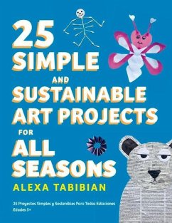 25 Simple and Sustainable Art Projects for All Seasons: Ages 5+ - Tabibian, Alexa