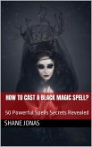 How to Cast a Black Magic Spell? 50 Powerful Spells Secrets Revealed (eBook, ePUB)