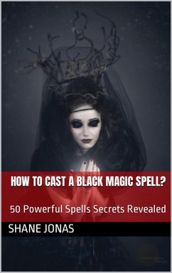 How to Cast a Black Magic Spell? 50 Powerful Spells Secrets Revealed (eBook, ePUB) - Jonas, Shane