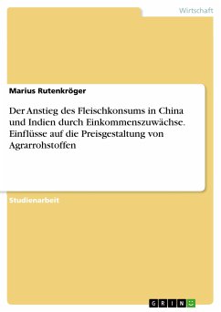 Der Anstieg des Fleischkonsums in China und Indien durch Einkommenszuwächse. Einflüsse auf die Preisgestaltung von Agrarrohstoffen (eBook, PDF) - Rutenkröger, Marius