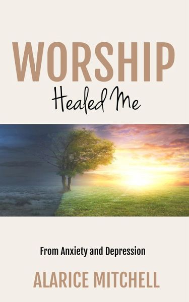 Worship Healed Me From Anxiety and Depression (eBook, ePUB) Worship Healed Me From Anxiety and Depression (eBook, ePUB)